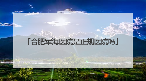合肥军海医院是正规医院吗