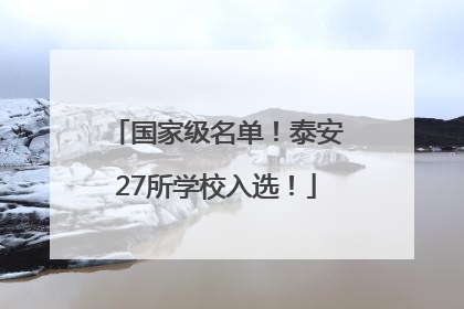 国家级名单！泰安27所学校入选！