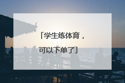 学生练体育，可以下单了