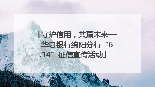 守护信用，共赢未来——华夏银行绵阳分行“6.14”征信宣传活动