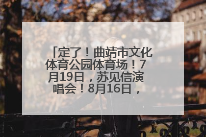 定了！曲靖市文化体育公园体育场！7月19日，苏见信演唱会！8月16日，萧敬腾演唱会！