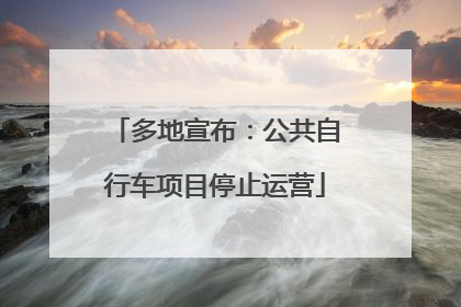多地宣布：公共自行车项目停止运营