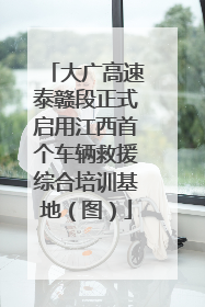 大广高速泰赣段正式启用江西首个车辆救援综合培训基地（图）