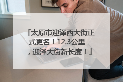 太原市迎泽西大街正式更名！12.3公里，迎泽大街新长度！