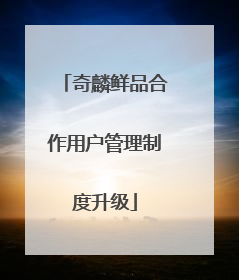 奇麟鲜品合作用户管理制度升级