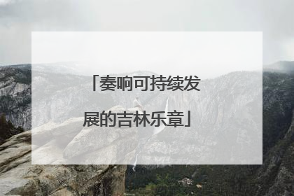 奏响可持续发展的吉林乐章
