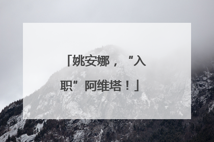 姚安娜，“入职”阿维塔！