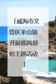 威海市文登区米山镇开展移风易俗主题活动