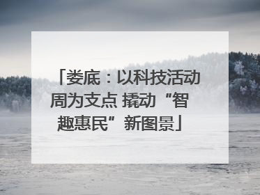 娄底：以科技活动周为支点 撬动“智趣惠民”新图景
