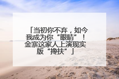 当初你不弃，如今我成为你“眼睛”！金寨这家人上演现实版“搀扶”