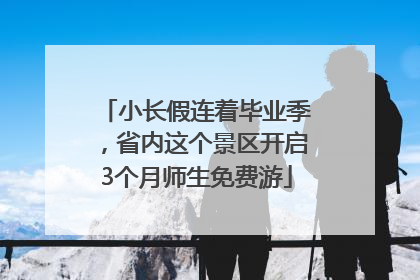 小长假连着毕业季，省内这个景区开启3个月师生免费游