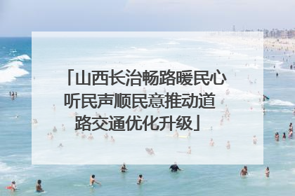 山西长治畅路暖民心 听民声顺民意推动道路交通优化升级