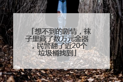 想不到的剧情，袜子里藏了数万元金器，民警翻了近20个垃圾桶找到