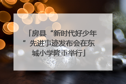 房县“新时代好少年”先进事迹发布会在东城小学隆重举行
