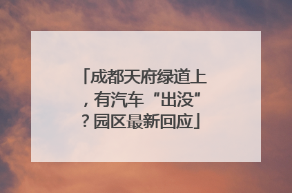 成都天府绿道上，有汽车“出没”？园区最新回应