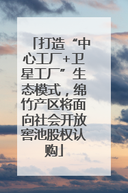 打造“中心工厂+卫星工厂”生态模式，绵竹产区将面向社会开放窖池股权认购