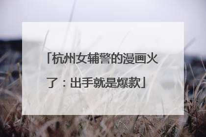 杭州女辅警的漫画火了：出手就是爆款