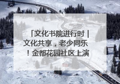 文化书院进行时｜文化共享，老少同乐！金都花园社区上演“跨龄狂欢”