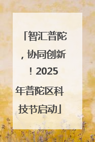 智汇普陀，协同创新！2025年普陀区科技节启动