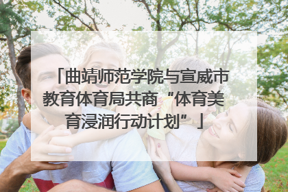曲靖师范学院与宣威市教育体育局共商“体育美育浸润行动计划”
