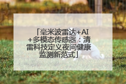 毫米波雷达+AI+多模态传感器：清雷科技定义夜间健康监测新范式