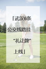 武汉6条公交线路挂“礼让牌”上线
