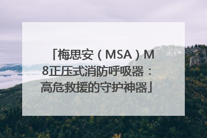 梅思安（MSA）M8正压式消防呼吸器：高危救援的守护神器
