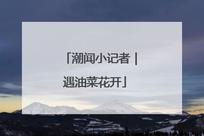 潮闻小记者｜遇油菜花开