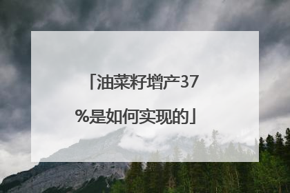 油菜籽增产37%是如何实现的