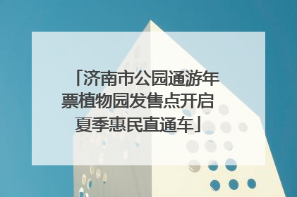 济南市公园通游年票植物园发售点开启夏季惠民直通车