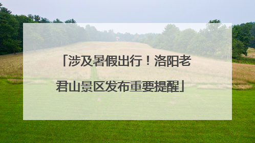 涉及暑假出行！洛阳老君山景区发布重要提醒