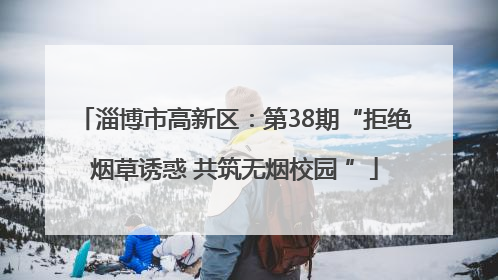 淄博市高新区：第38期“拒绝烟草诱惑 共筑无烟校园 ”