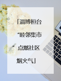 淄博桓台“睦邻集市”点燃社区烟火气