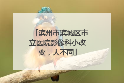 滨州市滨城区市立医院影像科小改变，大不同