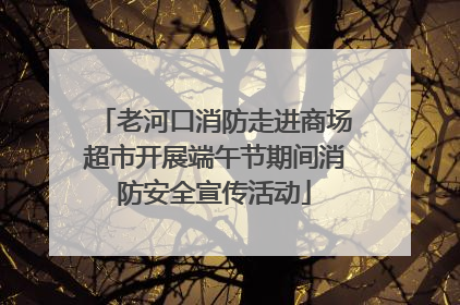 老河口消防走进商场超市开展端午节期间消防安全宣传活动