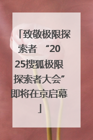 致敬极限探索者 “2025搜狐极限探索者大会”即将在京启幕