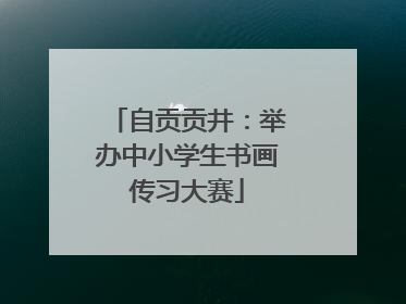 自贡贡井：举办中小学生书画传习大赛