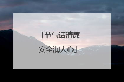 节气话清廉 安全润人心