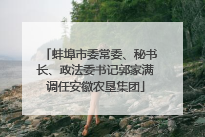 蚌埠市委常委、秘书长、政法委书记郭家满调任安徽农垦集团