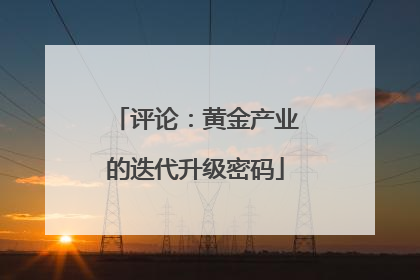 评论：黄金产业的迭代升级密码