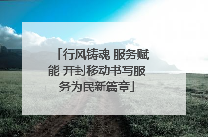 行风铸魂 服务赋能 开封移动书写服务为民新篇章
