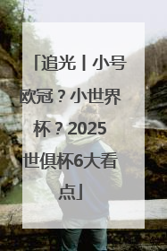 追光丨小号欧冠？小世界杯？2025世俱杯6大看点