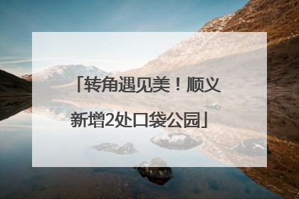 转角遇见美！顺义新增2处口袋公园