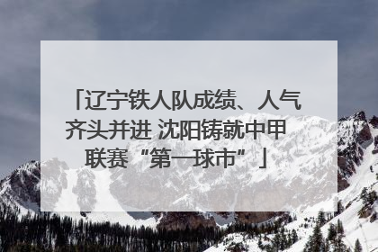 辽宁铁人队成绩、人气齐头并进 沈阳铸就中甲联赛“第一球市”