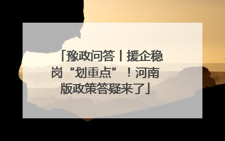 豫政问答丨援企稳岗“划重点”！河南版政策答疑来了