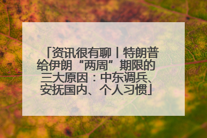 资讯很有聊丨特朗普给伊朗“两周”期限的三大原因：中东调兵、安抚国内、个人习惯