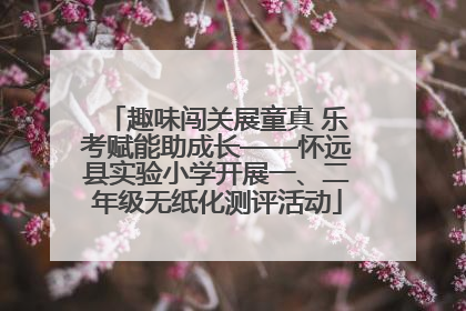 趣味闯关展童真 乐考赋能助成长——怀远县实验小学开展一、二年级无纸化测评活动