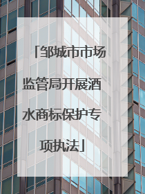 邹城市市场监管局开展酒水商标保护专项执法