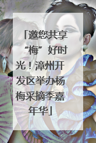 邀您共享“梅”好时光！漳州开发区举办杨梅采摘季嘉年华