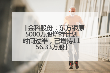 金科股份：东方银原5000万股增持计划时间过半，已增持1156.33万股